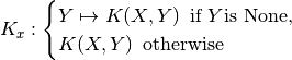 K_x: \begin{cases}
Y \mapsto K(X, Y) \enskip\text{if } Y \text{is None,} \\
K(X, Y) \enskip\text{otherwise}
\end{cases}