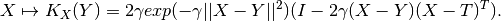 X \mapsto K_X(Y) = 2 \gamma exp(-\gamma||X - Y||^2)(I - 2\gamma(X - Y)
(X - T)^T).